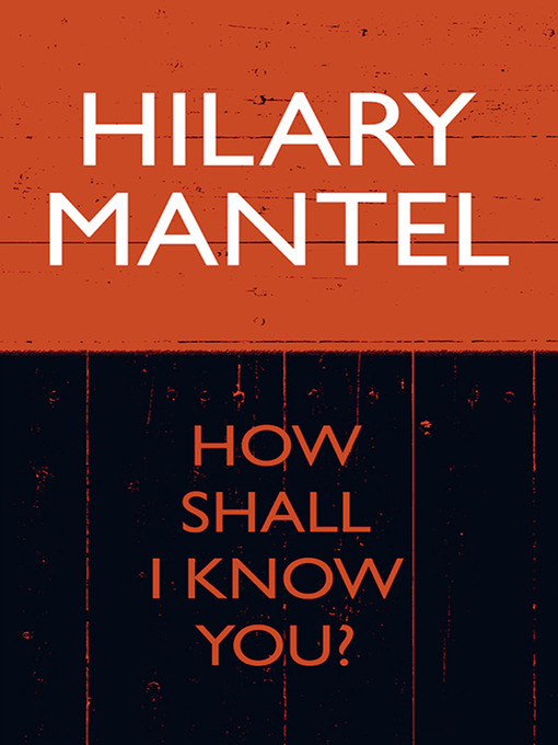 Title details for How Shall I Know You? by Hilary Mantel - Available